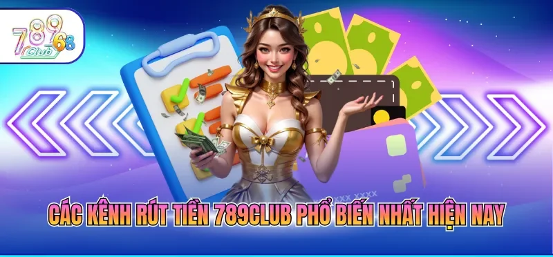 Rút Tiền 789CLUB 2 Các kênh rút tiền 789CLUB phổ biến nhất hiện nay