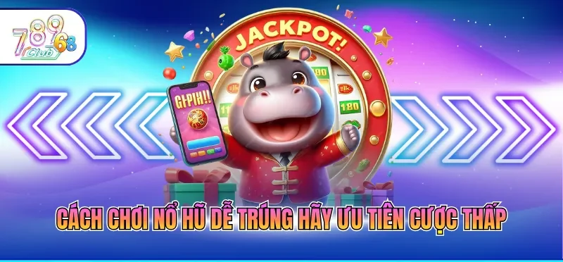 Cách Chơi Nổ Hũ Dễ Trúng - Top 6 Mẹo Thắng Jackpot Khủng 2 Cách chơi nổ hũ dễ trúng hãy ưu tiên cược thấp
