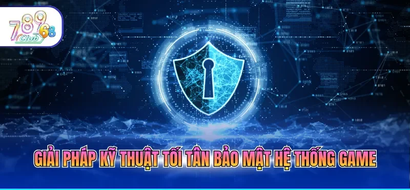 Chính Sách Bảo Mật 789CLUB 2 Giải pháp kỹ thuật tối tân bảo mật hệ thống game