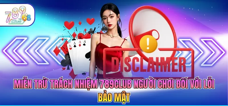 Miễn Trừ Trách Nhiệm 789CLUB 4 Miễn trừ trách nhiệm 789CLUb người chơi đối với lỗi bảo mật