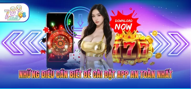 Tải App 789CLUB 4 Những điều cần biết để cài đặt app an toàn nhất